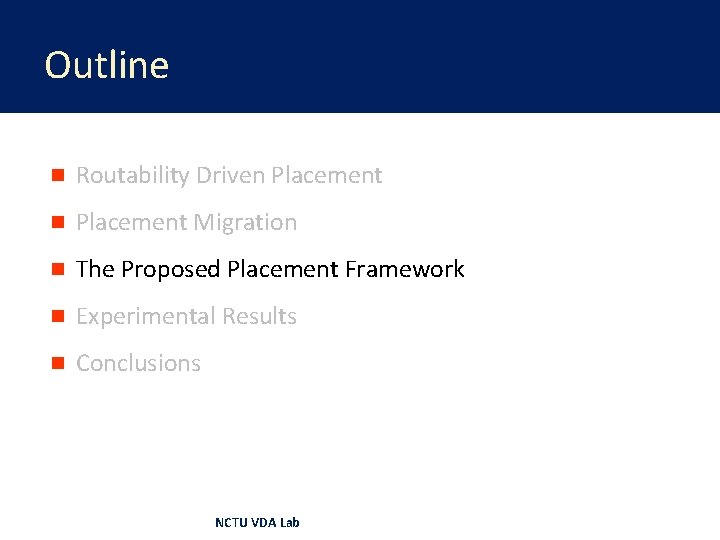 Outline n Routability Driven Placement Migration n The Proposed Placement Framework n Experimental Results