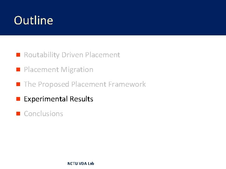 Outline n Routability Driven Placement Migration n The Proposed Placement Framework n Experimental Results