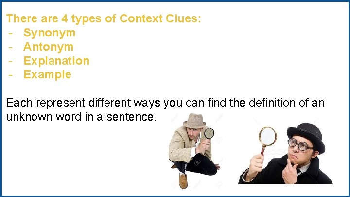 There are 4 types of Context Clues: - Synonym - Antonym - Explanation -