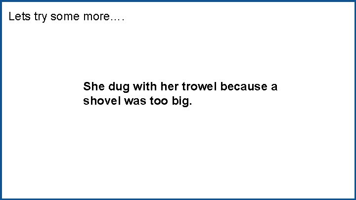 Lets try some more…. She dug with her trowel because a shovel was too