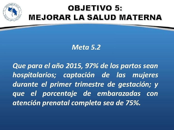 OBJETIVO 5: MEJORAR LA SALUD MATERNA Meta 5. 2 Que para el año 2015,