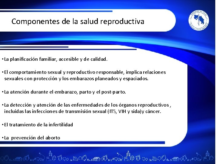 Componentes de la salud reproductiva • La planificación familiar, accesible y de calidad. •