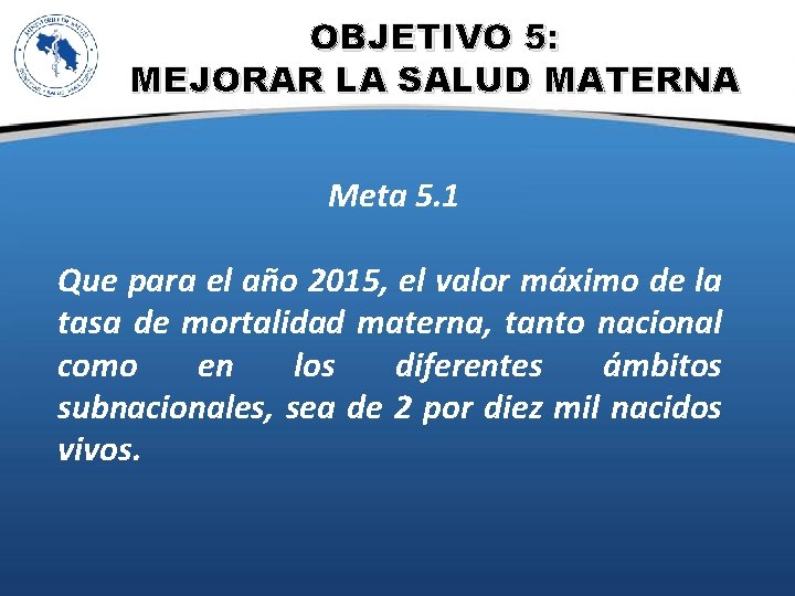 OBJETIVO 5: MEJORAR LA SALUD MATERNA Meta 5. 1 Que para el año 2015,