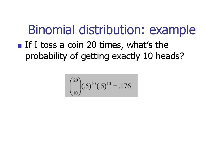 Binomial distribution: example n If I toss a coin 20 times, what’s the probability