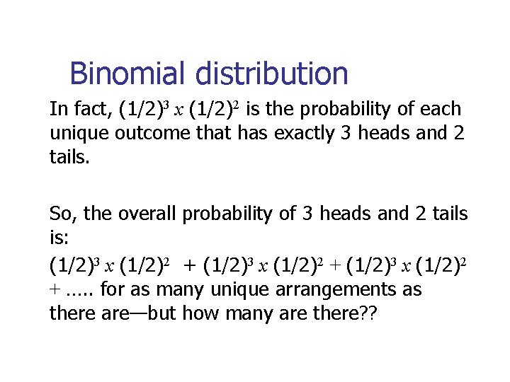 Binomial distribution In fact, (1/2)3 x (1/2)2 is the probability of each unique outcome