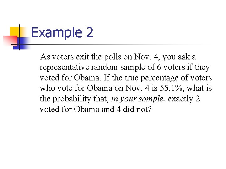 Example 2 As voters exit the polls on Nov. 4, you ask a representative