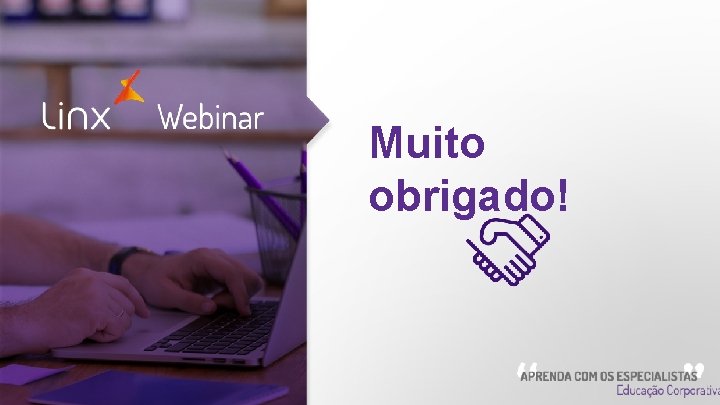 Muito obrigado! Webinar 