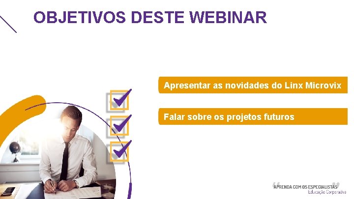 OBJETIVOS DESTE WEBINAR Apresentar as novidades do Linx Microvix Falar sobre os projetos futuros