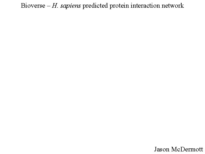 Bioverse – H. sapiens predicted protein interaction network Jason Mc. Dermott 