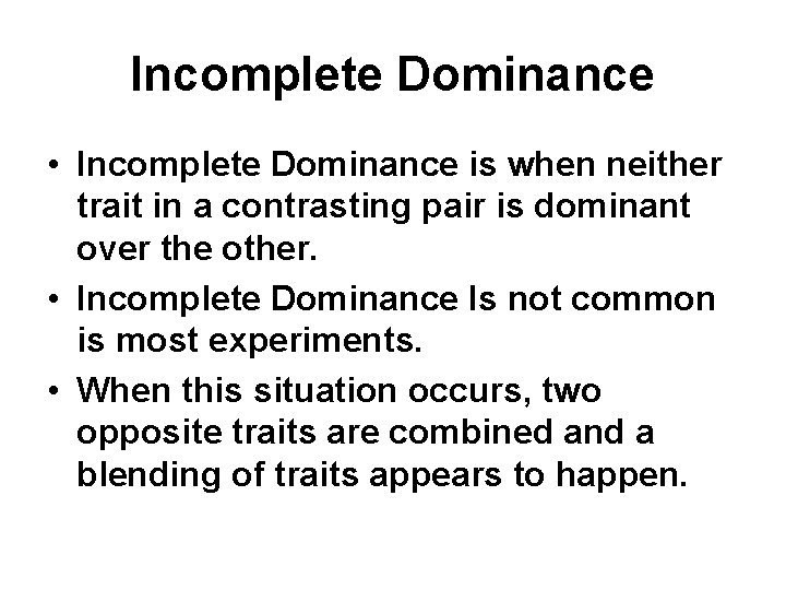 Incomplete Dominance • Incomplete Dominance is when neither trait in a contrasting pair is