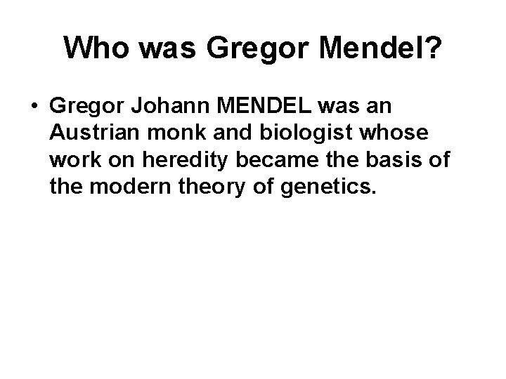Who was Gregor Mendel? • Gregor Johann MENDEL was an Austrian monk and biologist