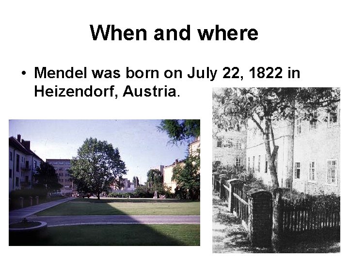 When and where • Mendel was born on July 22, 1822 in Heizendorf, Austria.