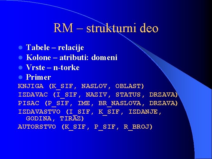 RM – strukturni deo l Tabele – relacije l Kolone – atributi: domeni l