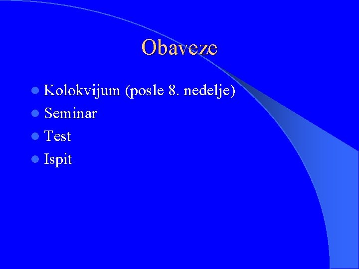 Obaveze l Kolokvijum l Seminar l Test l Ispit (posle 8. nedelje) 