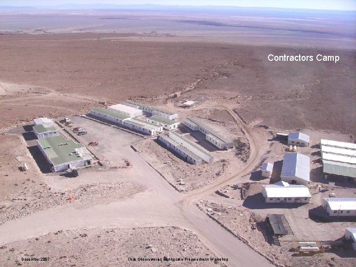 Contractors Camp December 2007 Chile Observatories Earthquake Preparedness Workshop 15 