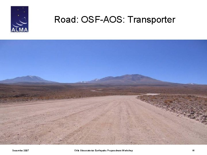 Road: OSF-AOS: Transporter December 2007 Chile Observatories Earthquake Preparedness Workshop 16 