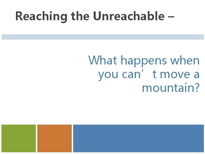 Reaching the Unreachable – What happens when you can’t move a mountain? 