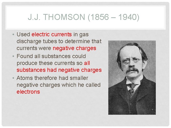 J. J. THOMSON (1856 – 1940) • Used electric currents in gas discharge tubes