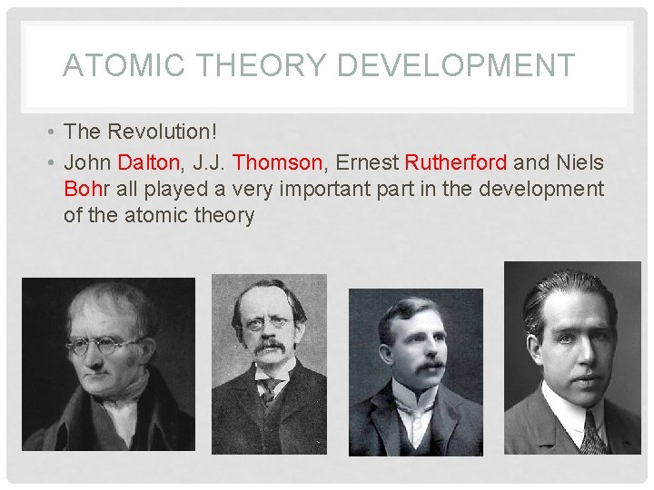 ATOMIC THEORY DEVELOPMENT • The Revolution! • John Dalton, J. J. Thomson, Ernest Rutherford