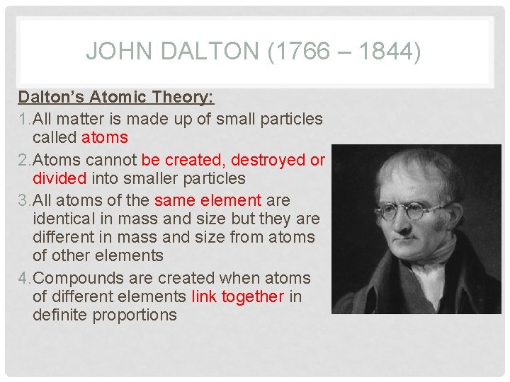 JOHN DALTON (1766 – 1844) Dalton’s Atomic Theory: 1. All matter is made up