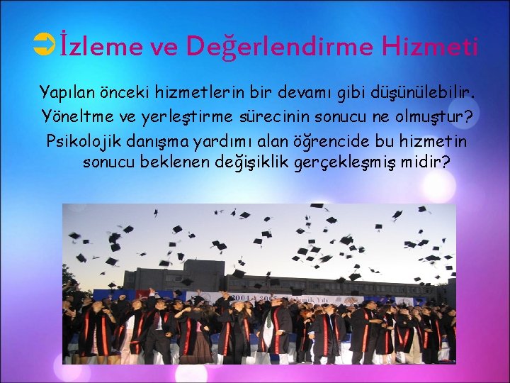 Üİzleme ve Değerlendirme Hizmeti Yapılan önceki hizmetlerin bir devamı gibi düşünülebilir. Yöneltme ve yerleştirme