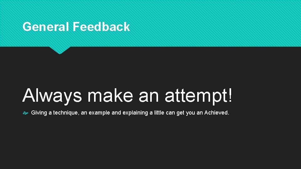 General Feedback Always make an attempt! Giving a technique, an example and explaining a