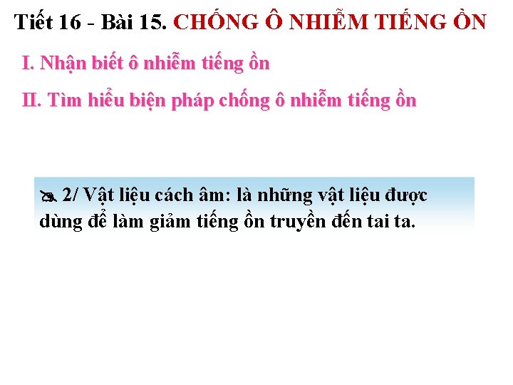 Tiết 16 - Bài 15. CHỐNG Ô NHIỄM TIẾNG ỒN I. Nhận biết ô