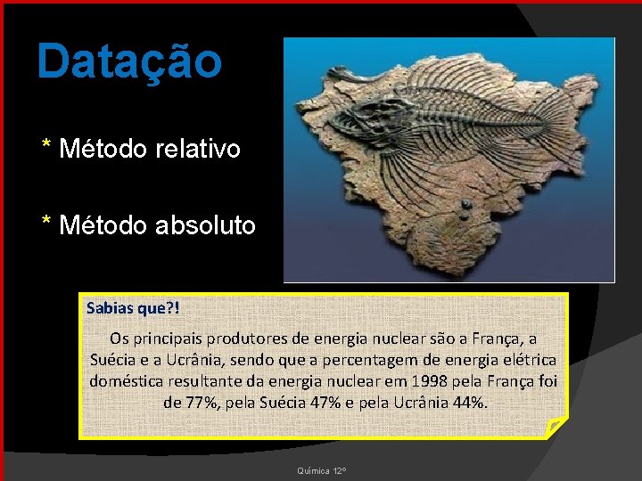 Datação * Método relativo * Método absoluto Sabias que? ! Os principais produtores de