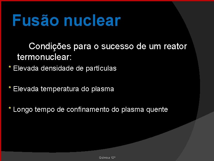 Fusão nuclear Condições para o sucesso de um reator termonuclear: * Elevada densidade de