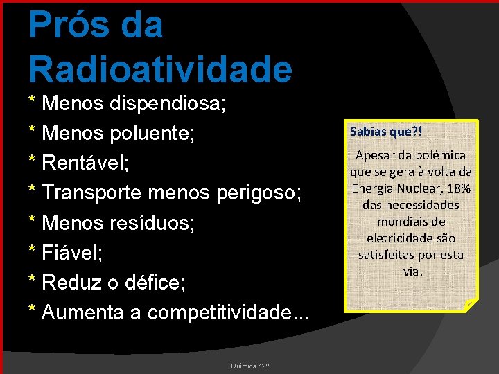 Prós da Radioatividade * Menos dispendiosa; * Menos poluente; * Rentável; * Transporte menos