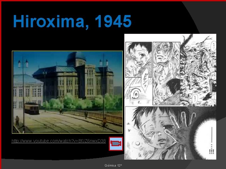 Hiroxima, 1945 http: //www. youtube. com/watch? v=Bf. JZ 6 nwx. D 38 Química 12º