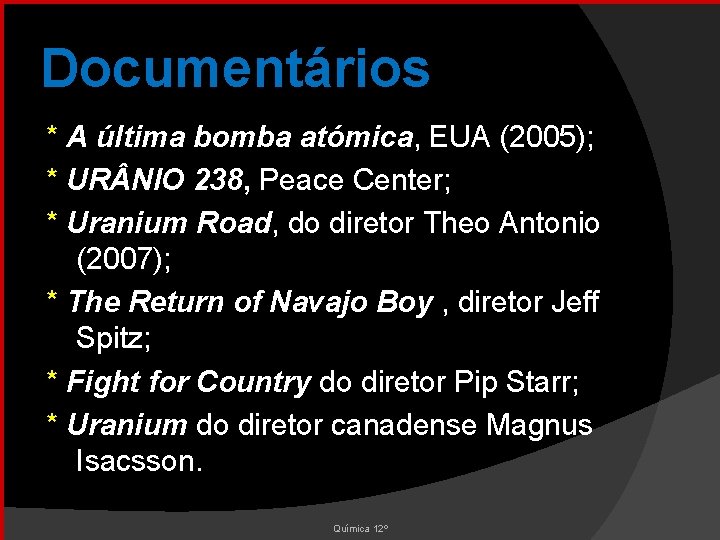 Documentários * A última bomba atómica, EUA (2005); * UR NIO 238, Peace Center;