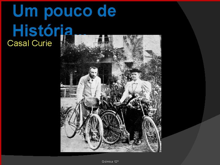 Um pouco de História. . . Casal Curie Química 12º 