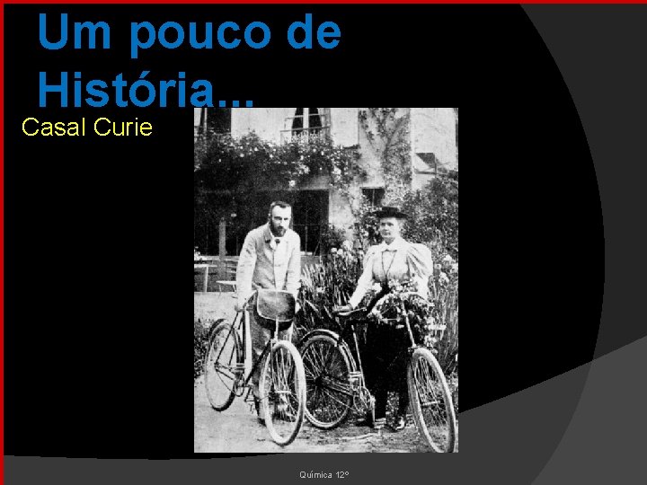 Um pouco de História. . . Casal Curie Química 12º 