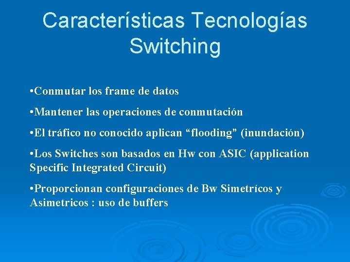 Características Tecnologías Switching • Conmutar los frame de datos • Mantener las operaciones de