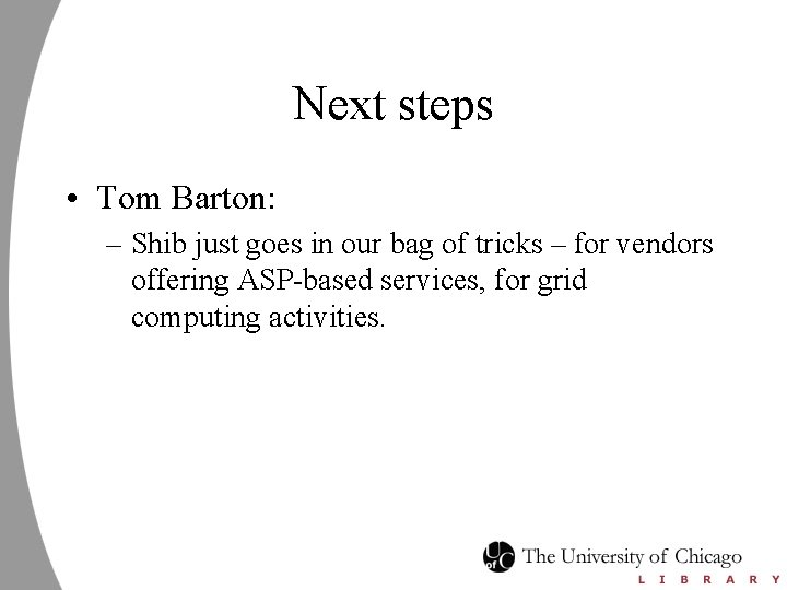 Next steps • Tom Barton: – Shib just goes in our bag of tricks