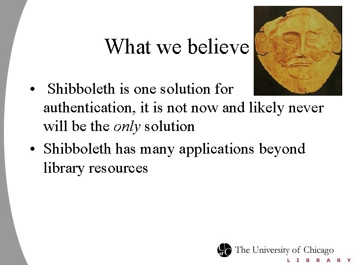 What we believe • Shibboleth is one solution for authentication, it is not now