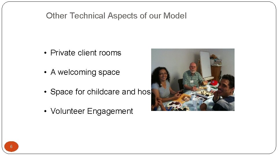 Other Technical Aspects of our Model • Private client rooms • A welcoming space