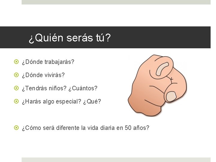 ¿Quién serás tú? ¿Dónde trabajarás? ¿Dónde vivirás? ¿Tendrás niños? ¿Cuántos? ¿Harás algo especial? ¿Qué?