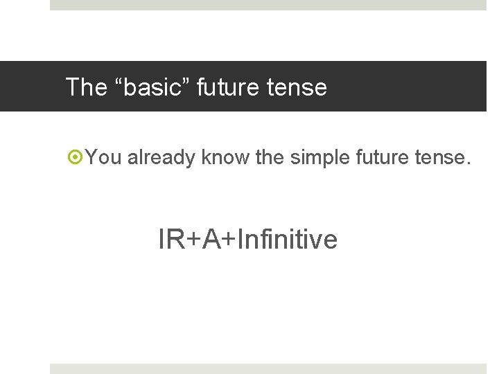 The “basic” future tense You already know the simple future tense. IR+A+Infinitive 