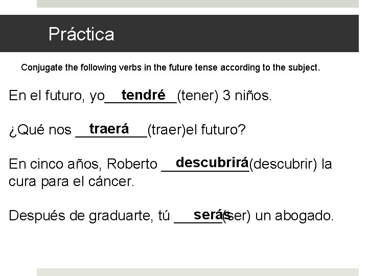 Práctica Conjugate the following verbs in the future tense according to the subject. tendré