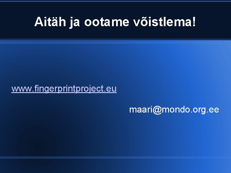 Aitäh ja ootame võistlema! www. fingerprintproject. eu maari@mondo. org. ee 