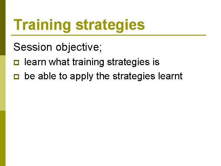 Training strategies Session objective; p p learn what training strategies is be able to