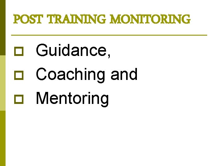 POST TRAINING MONITORING p p p Guidance, Coaching and Mentoring 