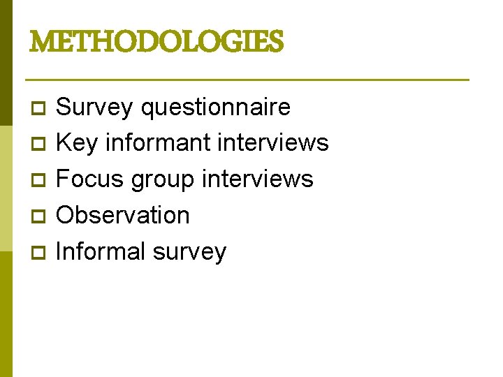 METHODOLOGIES p p p Survey questionnaire Key informant interviews Focus group interviews Observation Informal