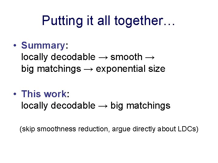Putting it all together… • Summary: locally decodable → smooth → big matchings →