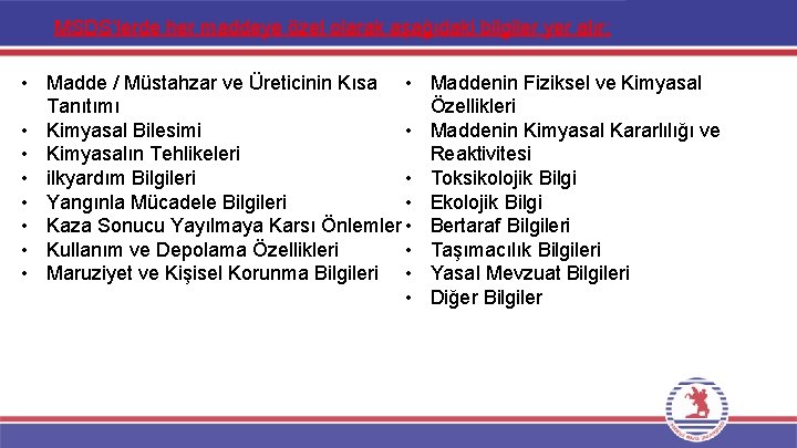 MSDS’lerde her maddeye özel olarak aşağıdaki bilgiler yer alır: • Madde / Müstahzar ve