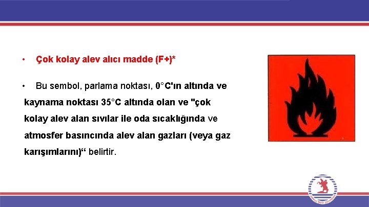  • Çok kolay alev alıcı madde (F+)* • Bu sembol, parlama noktası, 0°C'ın