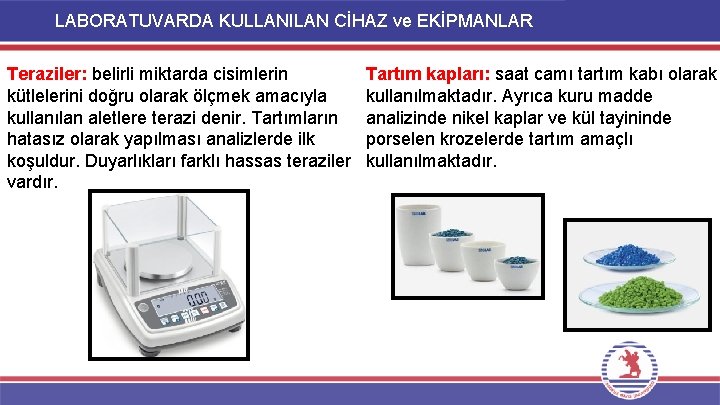 LABORATUVARDA KULLANILAN CİHAZ ve EKİPMANLAR Teraziler: belirli miktarda cisimlerin kütlelerini doğru olarak ölçmek amacıyla