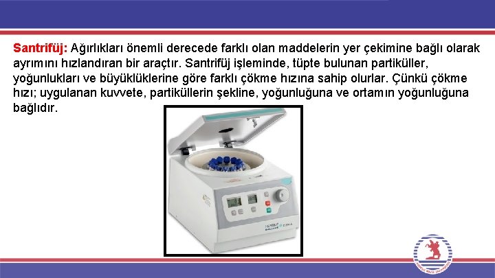 Santrifüj: Ağırlıkları önemli derecede farklı olan maddelerin yer çekimine bağlı olarak ayrımını hızlandıran bir